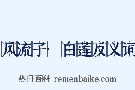 风流子·白莲反义词是什么意思的图片